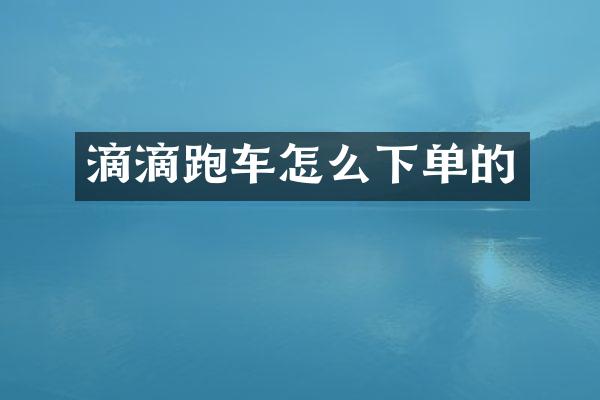 滴滴跑车怎么下单的