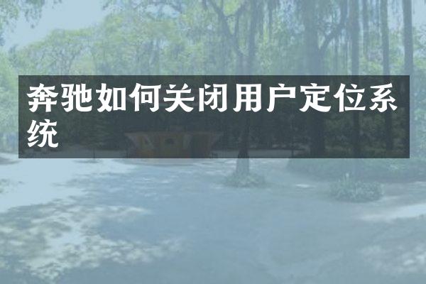奔驰如何关闭用户定位系统