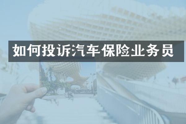 如何投诉汽车保险业务员