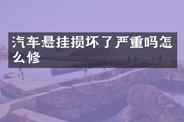 汽车悬挂损坏了严重吗怎么修