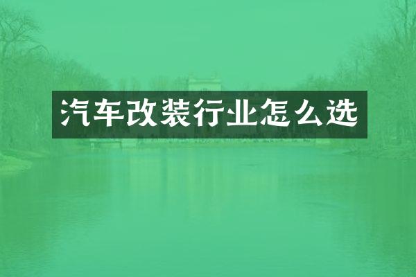 汽车改装行业怎么选