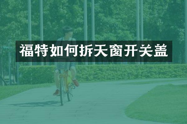 福特如何拆天窗开关盖
