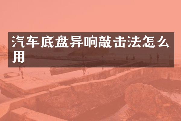 汽车底盘异响敲击法怎么用
