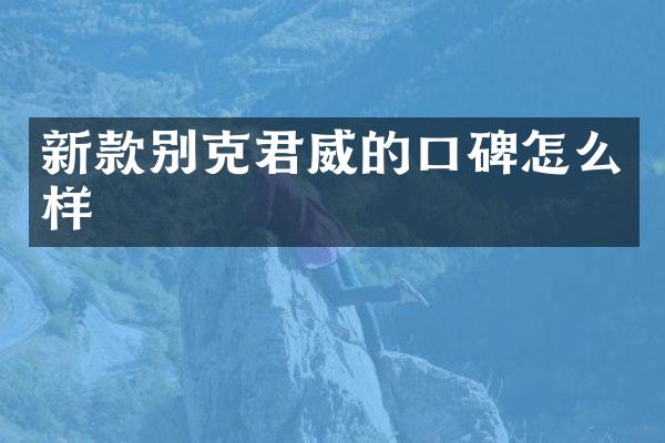 新款别克君威的口碑怎么样