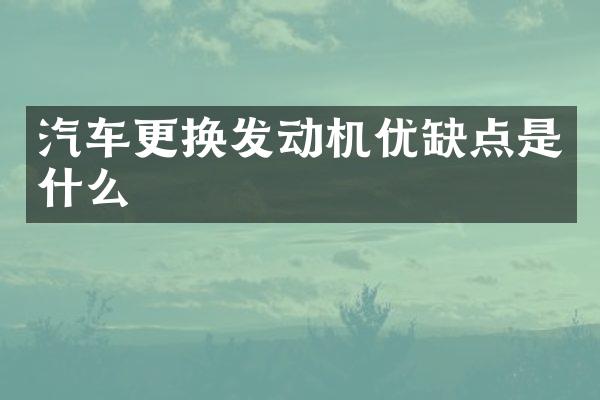 汽车更换发动机优缺点是什么