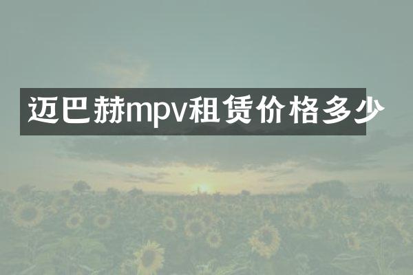 迈巴赫mpv租赁价格多少