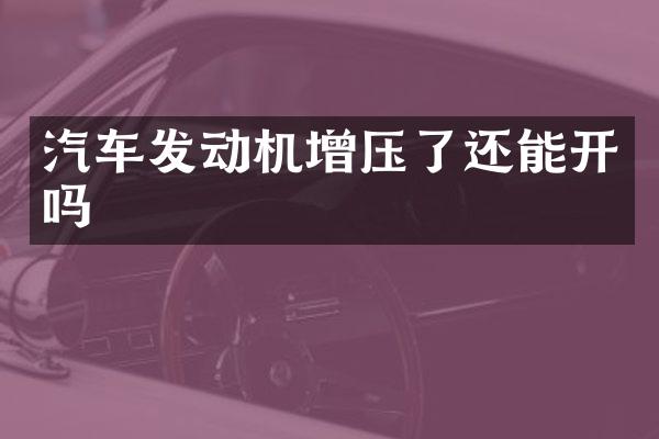 汽车发动机增压了还能开吗