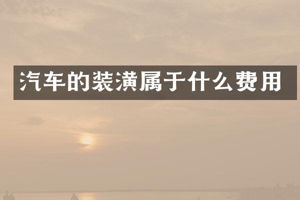 汽车的装潢属于什么费用