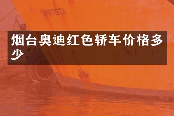 烟台奥迪红色轿车价格多少