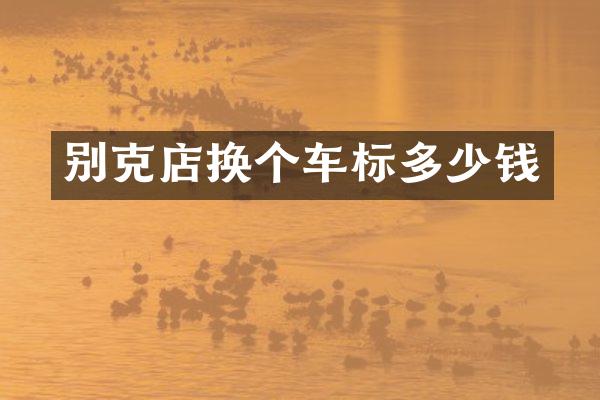 别克店换个车标多少钱