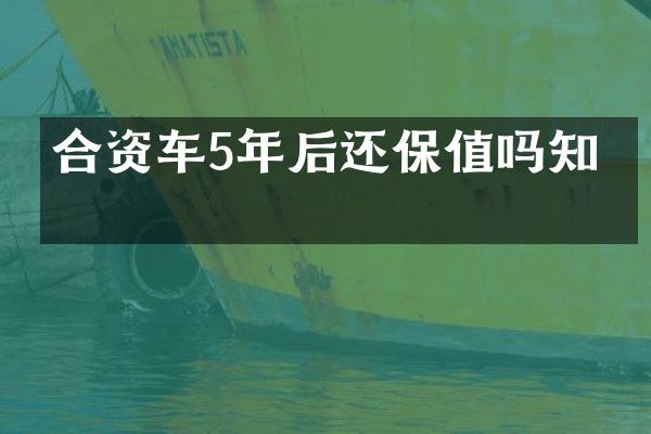 合资车5年后还保值吗知乎