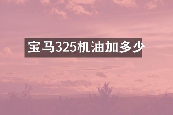 宝马325机油加多少