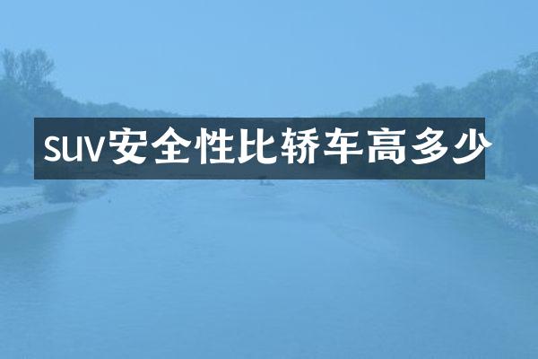 suv安全性比轿车高多少