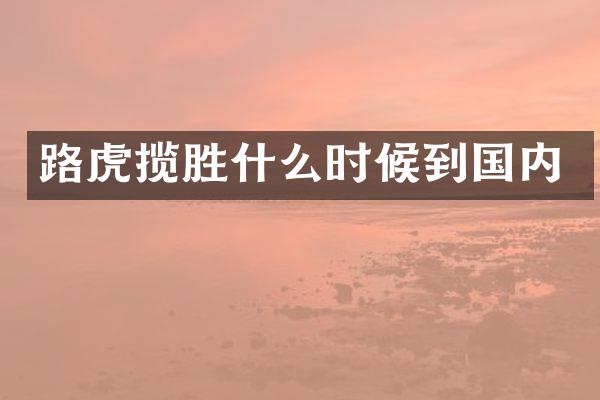 路虎揽胜什么时候到国内