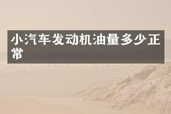 小汽车发动机油量多少正常