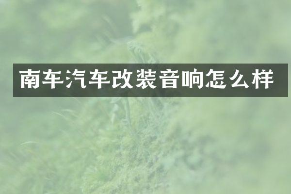 南车汽车改装音响怎么样