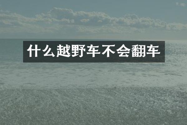 什么越野车不会翻车