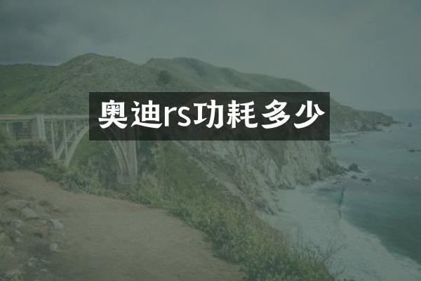 奥迪rs功耗多少