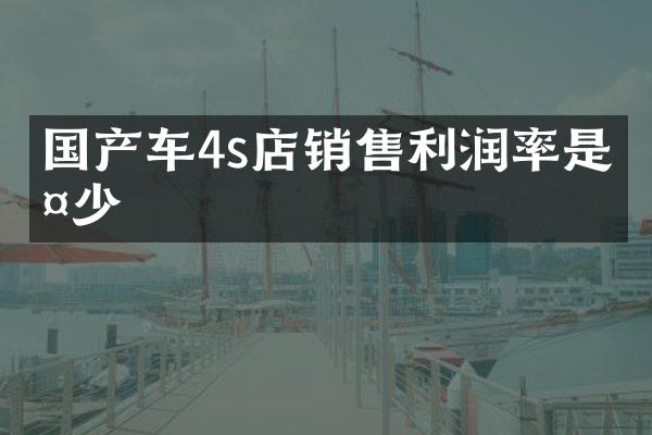 国产车4s店销售利润率是多少