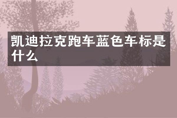 凯迪拉克跑车蓝色车标是什么