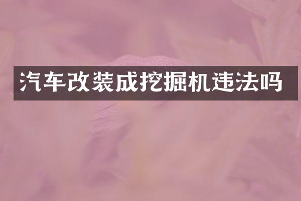 汽车改装成挖掘机违法吗
