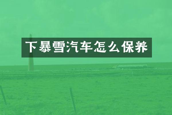 下暴雪汽车怎么保养