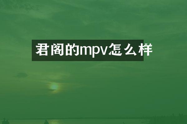 君阁的mpv怎么样