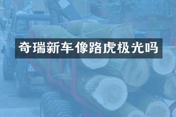 奇瑞新车像路虎极光吗