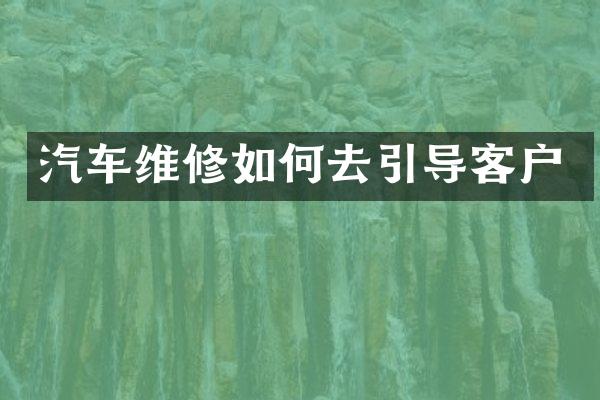 汽车维修如何去引导客户