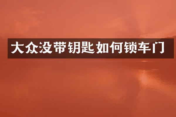 大众没带钥匙如何锁车门