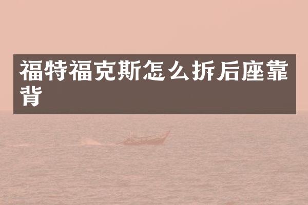 福特福克斯怎么拆后座靠背