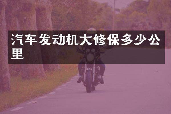 汽车发动机大修保多少公里