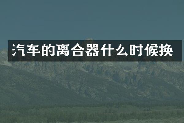 汽车的离合器什么时候换
