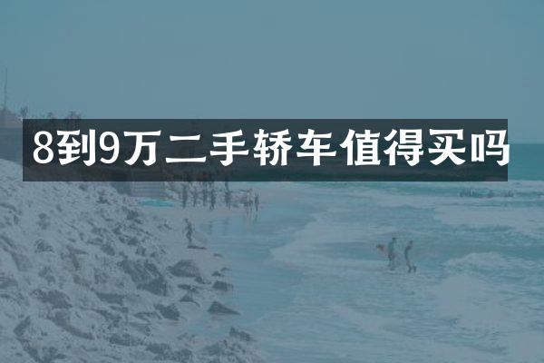 8到9万二手轿车值得买吗