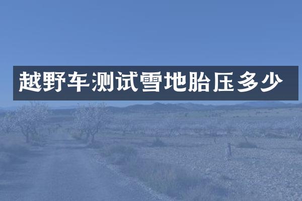 越野车测试雪地胎压多少