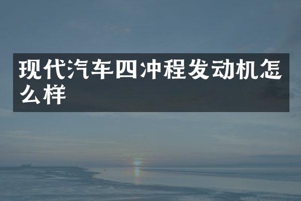 现代汽车四冲程发动机怎么样