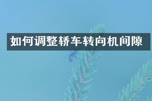 如何调整轿车转向机间隙