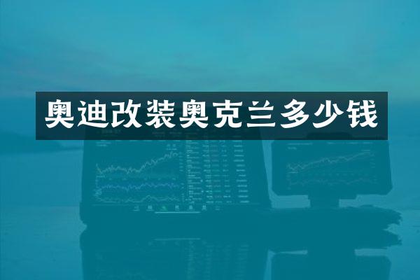 奥迪改装奥克兰多少钱