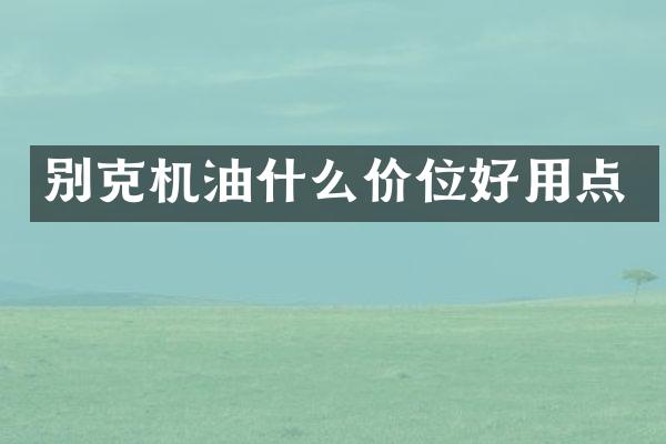 别克机油什么价位好用点