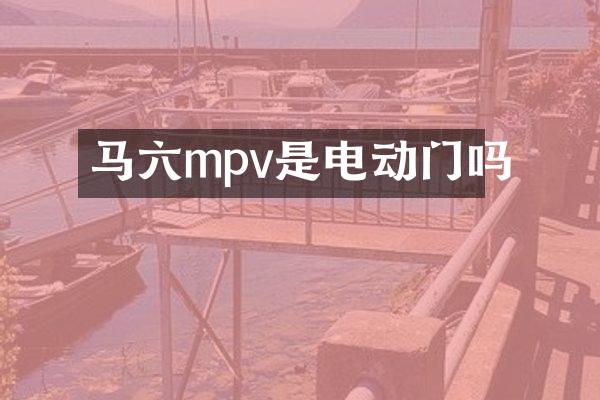 马六mpv是电动门吗