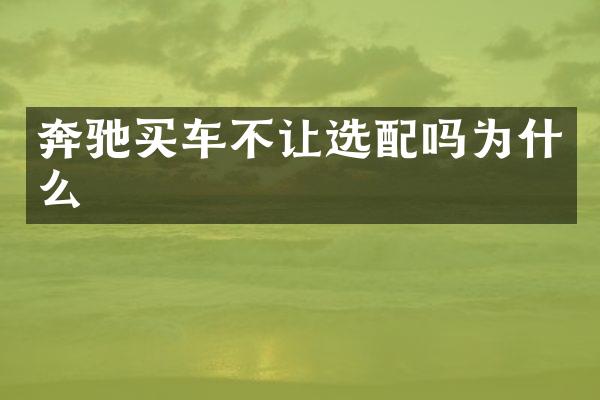 奔驰买车不让选配吗为什么