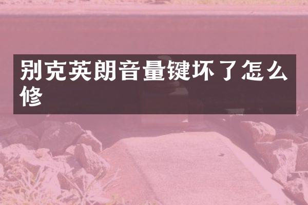 别克英朗音量键坏了怎么修