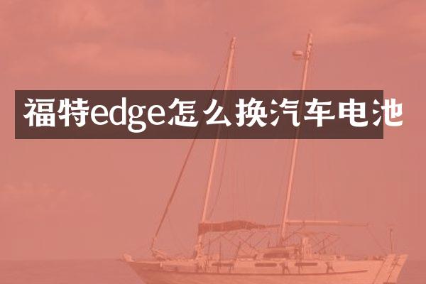 福特edge怎么换汽车电池