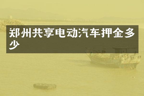 郑州共享电动汽车押金多少