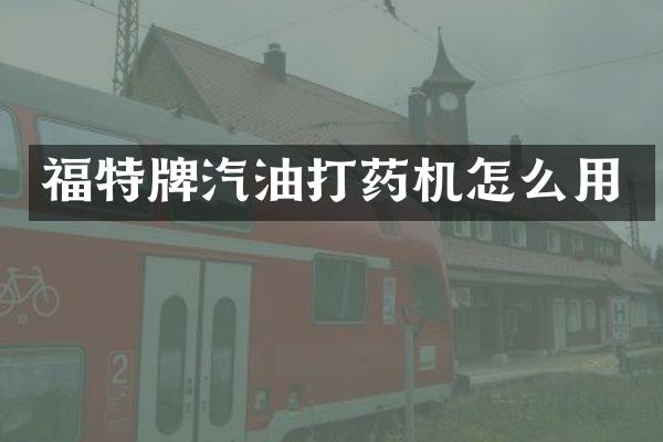 福特牌汽油打药机怎么用