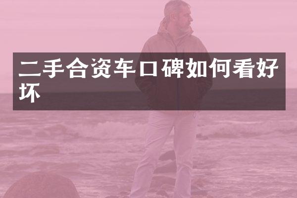 二手合资车口碑如何看好坏
