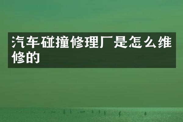 汽车碰撞修理厂是怎么维修的