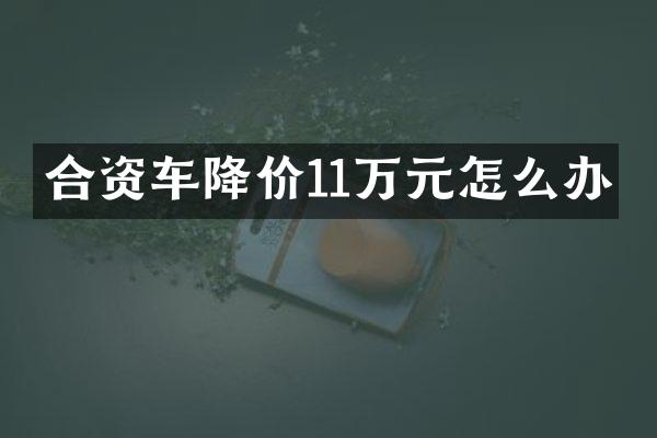 合资车降价11万元怎么办