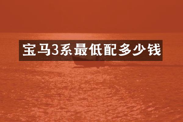 宝马3系最低配多少钱