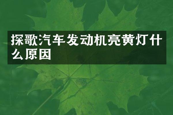 探歌汽车发动机亮黄灯什么原因